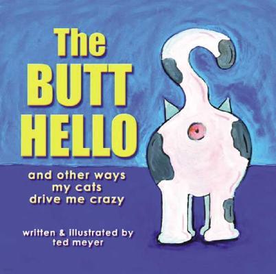 The Butt Hello: And Other Ways My Cats Drive Me Crazy