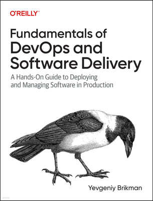 Fundamentals of Devops and Software Delivery: A Hands-On Guide to Deploying and Managing Software in Production