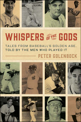 Whispers of the Gods: Tales from Baseball's Golden Age, Told by the Men Who Played It