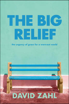 The Big Relief: The Urgency of Grace for a Worn-Out World