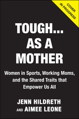 Tough...as a Mother: Fist Bumping, Breast Pumping Stories of Motherhood from Women in Sports