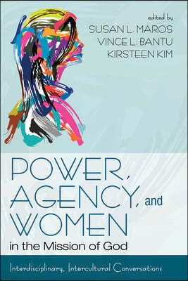 Power, Agency, and Women in the Mission of God: Interdisciplinary, Intercultural Conversations