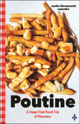 Poutine: A Deep-Fried Road Trip of Discovery