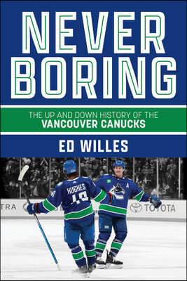 Never Boring: The Up and Down History of the Vancouver Canucks