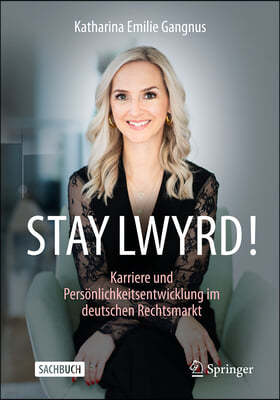 Stay Lwyrd!: Karriere Und Persönlichkeitsentwicklung Im Deutschen Rechtsmarkt