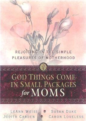 God Things Come in Small Packages for Moms: Rejoicing in the Simple Pleasures of Motherhood