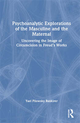 Psychoanalytic Explorations of the Masculine and the Maternal