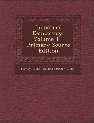 Industrial Democracy, Volume 1 - Primary Source Edition