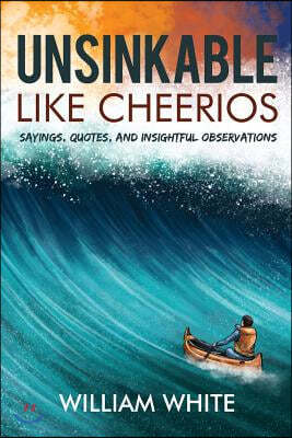 Unsinkable Like Cheerios: Sayings, Quotes, and Insightful Observations