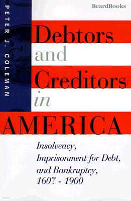 Debtors and Creditors in America: Insolvency, Imprisonment for Debt, and Bankruptcy, 1607-1900
