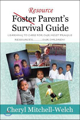 Resource Foster Parent's Survival Guide: Learning to Care for Our Most Fragile Resources.............Our Children!