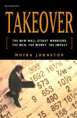 Takeover: The New Wall Street Warriors: The Men, the Money, the Impact