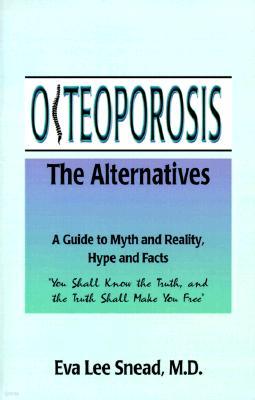 Osteoporosis: The Alternatives, a Guide to Myth and Reality, Hype and Facts