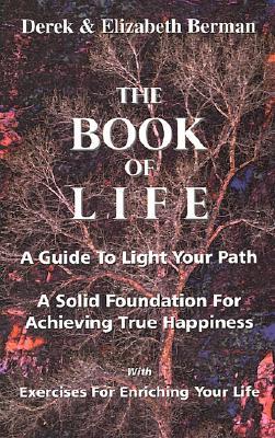 The Book of Life: A Guide to Light Your Path a Solid Foundation for Achieving True Happiness; With Exercises for Enriching Your Life