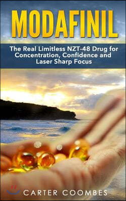 Modafinil: The Real Limitless Nzt-48 Drug for Concentration, Confidence and Laser Sharp Focus [booklet]