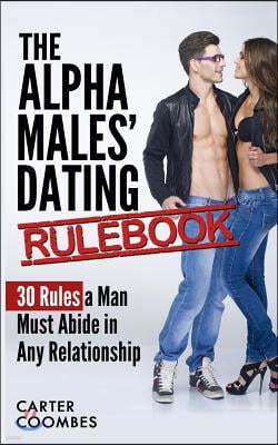 The Alpha Males' Dating Rulebook: 30 Rules a Man Must Abide in Any Relationship