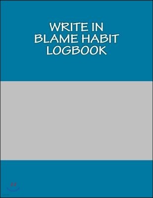 Write In BLAME Habit LogBook: Blank Books You Can Write In