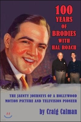 100 Years of Brodies with Hal Roach: The Jaunty Journeys of a Hollywood Motion Picture and Television Pioneer