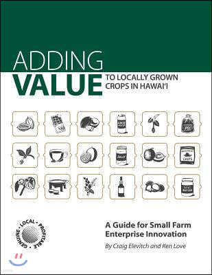 Adding Value to Locally Grown Crops in Hawai'i: A Guide for Small Farm Enterprise Innovation