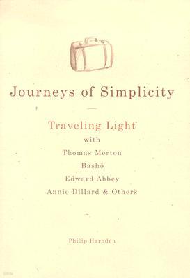 Journeys of Simplicity: Traveling Light with Thomas Merton, Basho, Edward Abbey, Annie Dillard & Others