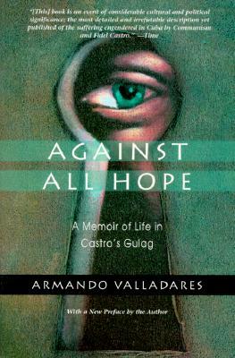 Against All Hope: A Memoir of Life in Castro's Gulag