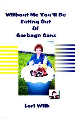 Without Me You'll Be Eating Out of Garbage Cans