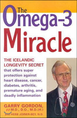 The Omega-3 Miracle: The Icelandic Longevity Secret That Offers Super Protection Against Heart Disease, Cancer, Diabetes, Arthritis, Premat