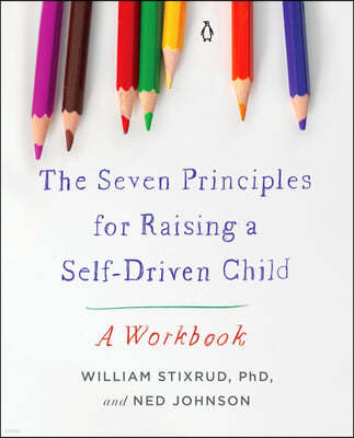 The Seven Principles for Raising a Self-Driven Child: A Workbook