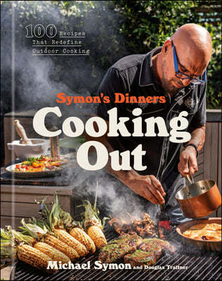 Symon's Dinners Cooking Out: 100 Recipes That Redefine Outdoor Cooking