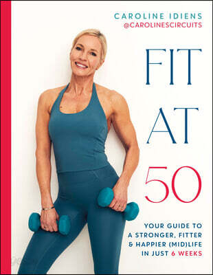 Fit at 50: Your Guide to a Stronger, Fitter, and Happier (Mid) Life in Just 6 Weeks