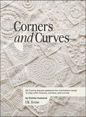 Corners and Curves UK Terms Edition: 45 Granny Square patterns for crocheters ready to play with colours, corners, and curves.