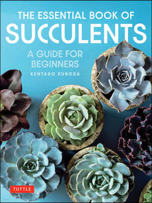 The Essential Book of Succulents: A Guide to the 250 Best Varieties for Beginners