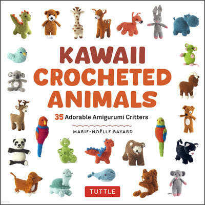 Kawaii Crocheted Animals: 35 Adorable Amigurumi Critters