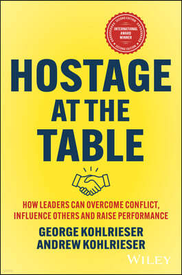 Hostage at the Table: How Leaders Can Overcome Conflict, Influence Others and Raise Performance