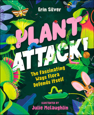 Plant Attack!: The Fascinating Ways Flora Defends Itself