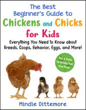 The Best Beginner's Guide to Chickens and Chicks for Kids: Everything You Need to Know about Breeds, Coops, Behavior, Eggs, and More!