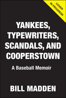 Yankees, Typewriters, Scandals, and Cooperstown: A Baseball Memoir