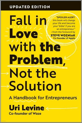 Fall in Love with the Problem, Not the Solution, Updated Edition: A Handbook for Entrepreneurs