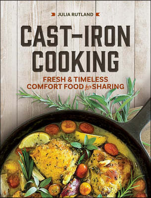 Cast-Iron Cooking: Fresh and Timeless Comfort Food for Sharing