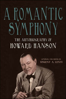 A Romantic Symphony: The Autobiography of Howard Hanson