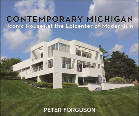 Contemporary Michigan: Iconic Houses at the Epicenter of Modernism