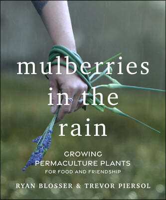 Mulberries in the Rain: Growing Permaculture Plants for Food and Friendship