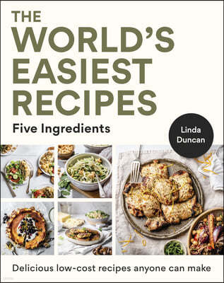 The World's Easiest Recipes: Five Ingredients: Quick and Easy Budget Friendly Recipes for the Whole Family