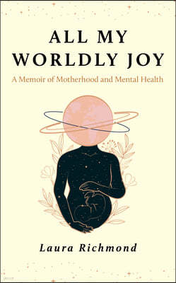 All My Worldly Joy: A Memoir of Motherhood and Mental Health