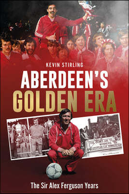 Aberdeen's Golden Era: The Sir Alex Ferguson Years