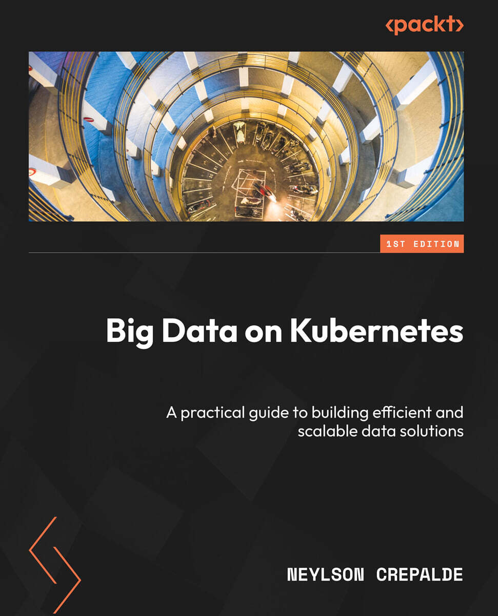 [Packt Publishing]Big Data on Kubernetes: A practical guide to building efficient and scalable data solutions