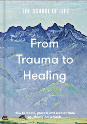 From Trauma to Healing: How to Locate, Process and Recover from Psychological Wounds