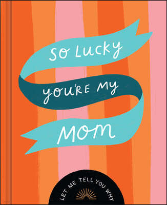 So Lucky You're My Mom: Let Me Tell You Why