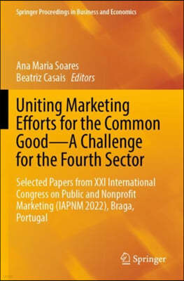 Uniting Marketing Efforts for the Common Good--A Challenge for the Fourth Sector: Selected Papers from XXI International Congress on Public and Nonpro