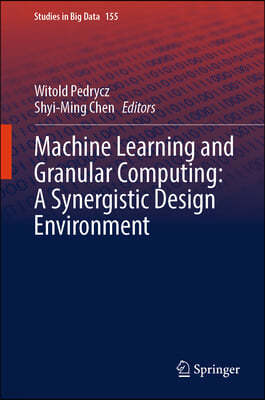 Machine Learning and Granular Computing: A Synergistic Design Environment